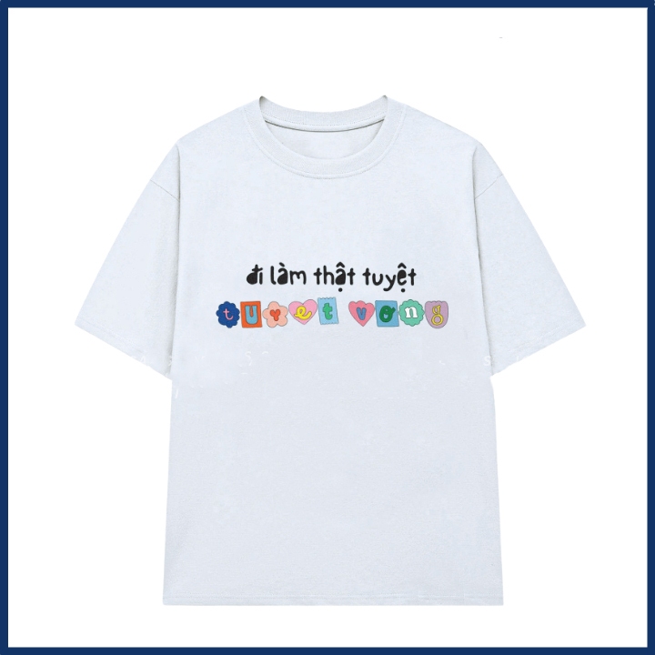 Áo phông nam nữ in chữ đi làm thật tuyệt vọng slogan hài hước áo thun unisex hot trend thời trang chất cotton mềm ta515