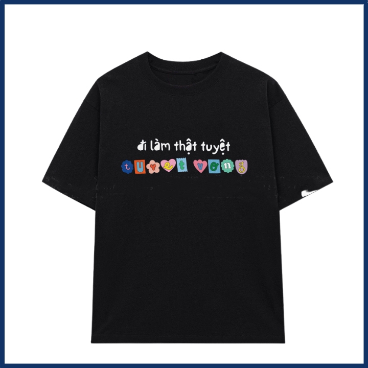 Áo phông nam nữ in chữ đi làm thật tuyệt vọng slogan hài hước áo thun unisex hot trend thời trang chất cotton mềm ta515
