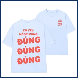 Áo phông nam nữ in chữ em yêu nói gì cũng đúng đúng đúng áo thun unisex hài hước thời trang hot trend ta513
