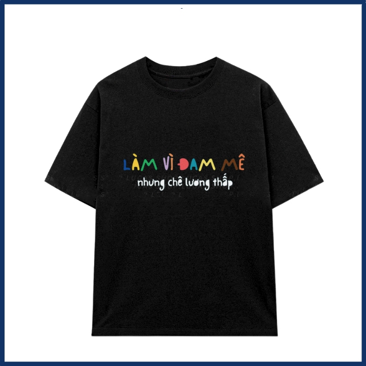 Áo phông unisex in chữ đi làm vì đam mê slogan hài hước áo thun nam nữ chất liệu cotton mềm mại co dãn ta531