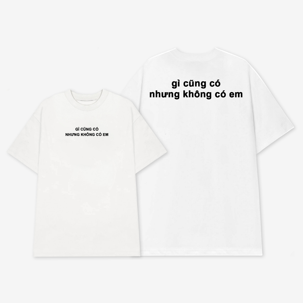 Áo thun nữ in slogan Gì cũng có nhưng không có em, áo phông unisex nam nữ cổ tròn chất liệu cotton mềm mại co dãn ta564