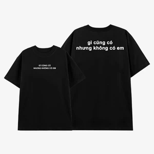 Áo thun nữ in slogan Gì cũng có nhưng không có em, áo phông unisex nam nữ cổ tròn chất liệu cotton mềm mại co dãn ta564
