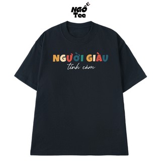 Áo Thun NGƯỜI GIÀU TÌNH CẢM, Áo Phông NGỐ TEE Cotton 100 Cao Cấp Chất Vải Mềm Mịn Thoáng Mát
