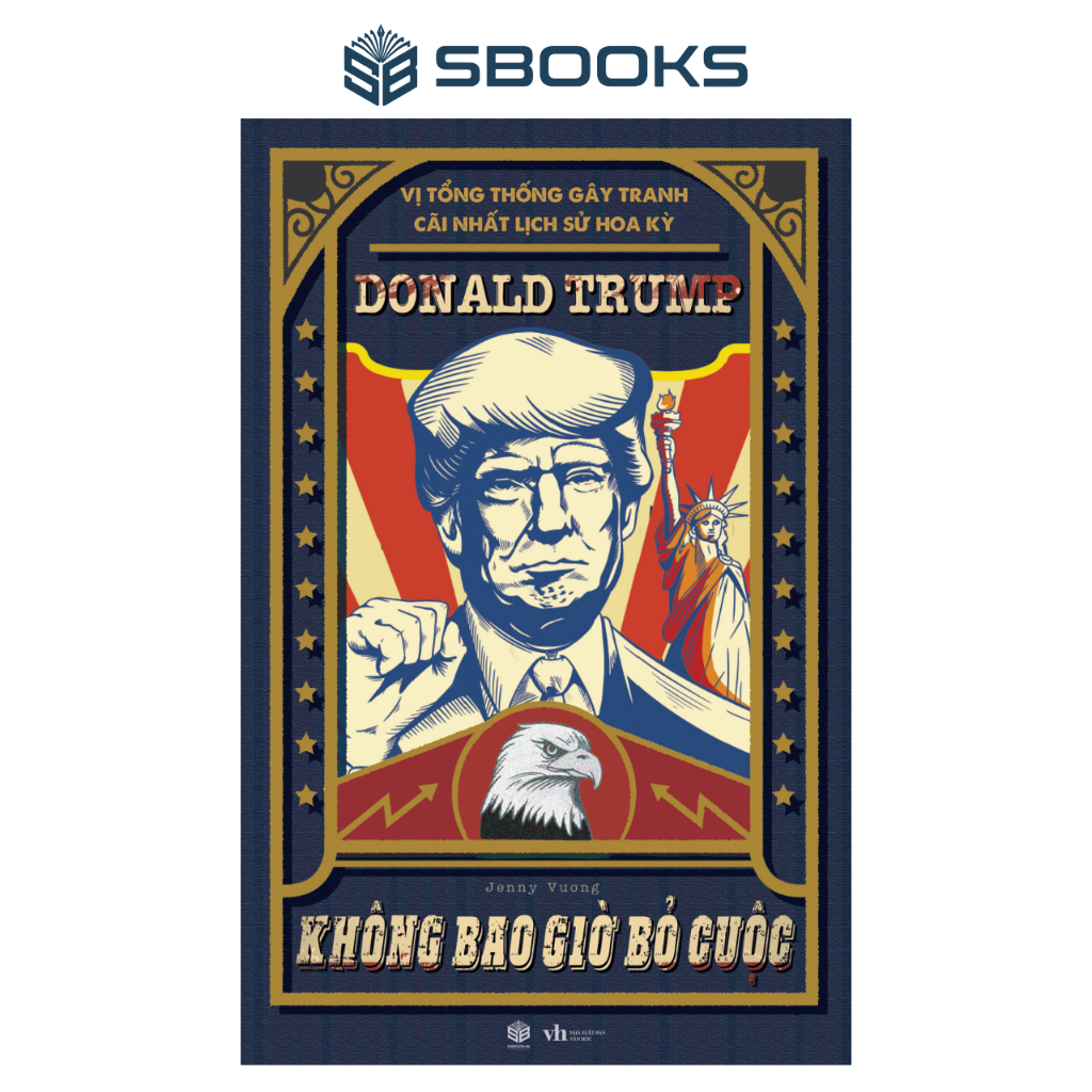 Sách - Donald Trump - Không Bao Giờ Bỏ Cuộc (Vị Tổng Thống Gây Tranh Cãi Lịch Sử Hoa Kỳ) - SBOOKS OFFICIAL