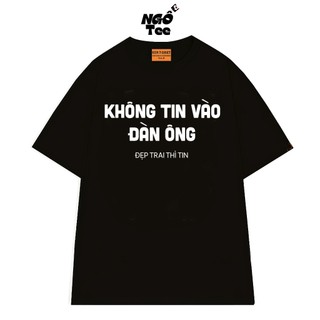 Áo Thun KHÔNG TIN VÀO ĐÀN ÔNG Local Brand NGỐ TEE, Áo Thun Vải Cotton 75 Thoáng Mát Mềm Mịn