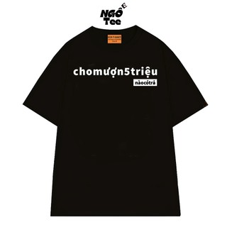 Áo Thun Local Brand NGỐ TEE CHO MƯỢN 5 TRIỆU - NÀO CÓ TRẢ Chất Vải Cotton 75 Mềm Mìn Thoáng Mát