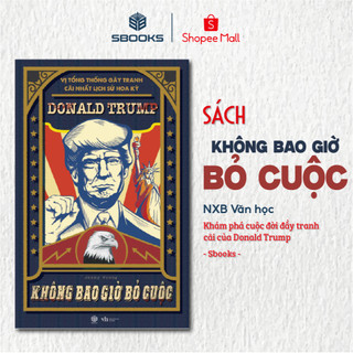Sách - Donald Trump - Không Bao Giờ Bỏ Cuộc (Vị Tổng Thống Gây Tranh Cãi Lịch Sử Hoa Kỳ) - SBOOKS