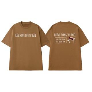 Áo Thun Unisex NGỐ TEE Bán Mình Cho Tư Bản - Lương Tháng 100 Triệu 5 Triệu Lương 95 Triệu Lương Tâm