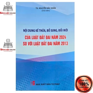 Sách - Những nội dung kế thừa bổ sung đổi mới của luật đất đai năm 2024 so với luật đất đai năm 2013 (NXB Tư pháp)