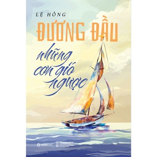 SÁCH - Đương Đầu Những Cơn Gió Ngược - Tác giả: Lệ Hồng