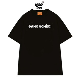 Áo Thun Unisex NGỐ TEE In Chữ ĐANG NGHÈO, Áo Phông Tay Lỡ Câu Nói Hài Hước Form Rộng Thoáng Mát