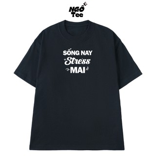 Áo Thun NGỐ TEE Sống Nay Stress Mai Form Rộng Chất Vải Cotton Cao Cấp Thoáng Mát