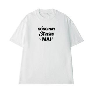 Áo Thun NGỐ TEE Sống Nay Stress Mai Form Rộng Chất Vải Cotton Cao Cấp Thoáng Mát