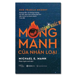 Sách - Khoảnh Khắc Mong Manh Của Nhân Loại - Michael E. Mann