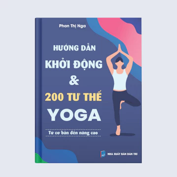 Sách yoga: Hướng dẫn khởi động & 200 tư thế Yoga từ cơ bản đến nâng cao