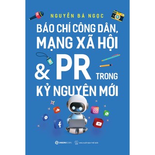 Sách - Báo Chí Công Dân, Mạng Xã Hội & PR Trong Kỷ Nguyên Mới - Nguyễn Bá Ngọc