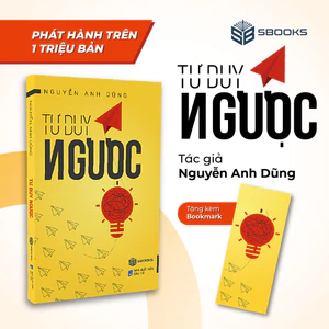 Sách - TƯ DUY NGƯỢC – DÁM NGHĨ KHÁC ĐỂ SỐNG ĐÚNG VỚI MÌNH - Nguyễn Anh Dũng - Người Trí Thức | Sbooks