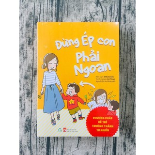 Sách nuôi dạy trẻ Đừng ép con phải ngoan Phương pháp để trẻ trưởng thành tự nhiên