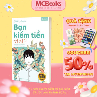 Sách - Bạn Kiếm Tiền Vì Ai? Bản Chất Của Đồng Tiền Và Cách Xã Hội Vận Hành MCBooks