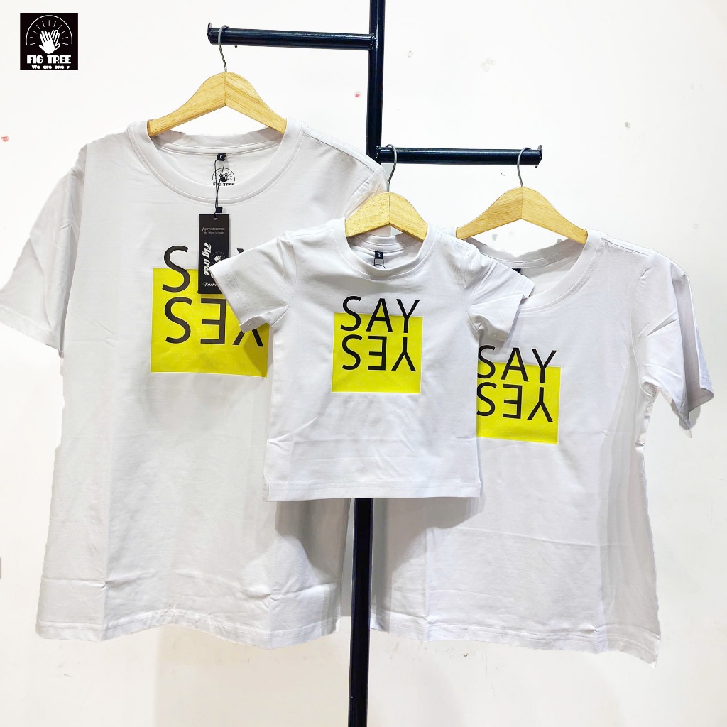 Áo Gia Đình Fig Tree Thun Cổ Tròn Màu Trắng,Chất Cotton  In Hình SAY YES, Form Unisex, Có Size 110kg