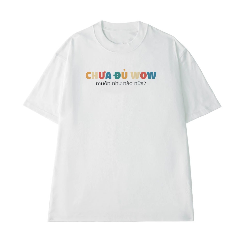 Áo Thun Hài Hước Chưa Đủ Wow Câu Nói Text Vui Nhộn Meme Form Oversize Cotton 250gsm
