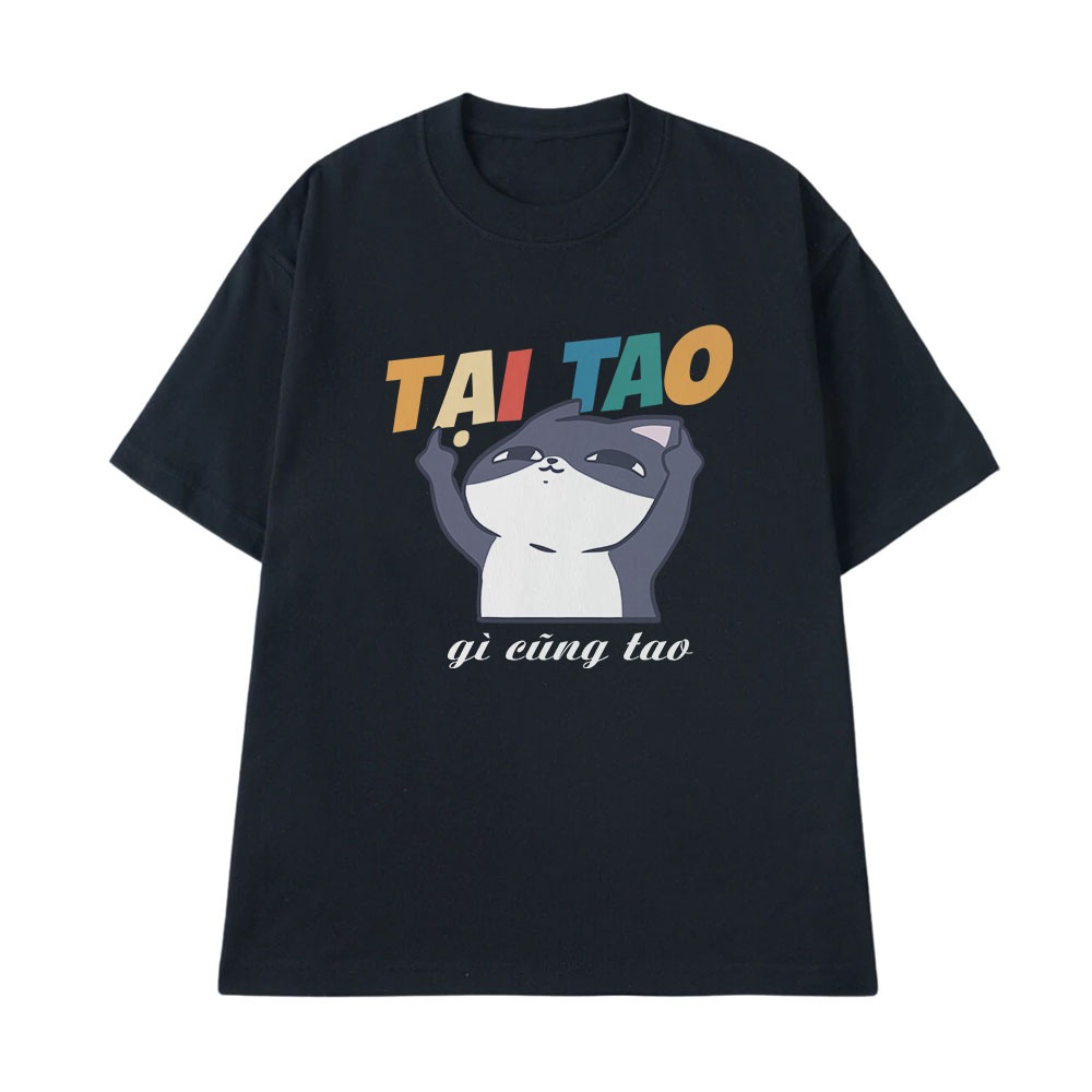 Áo Thun Hài Hước Tại Tao Gì Cũng Tao Câu Nói Text Vui Nhộn Meme Dành Cho Nam Nữ Form Cotton 250gsm