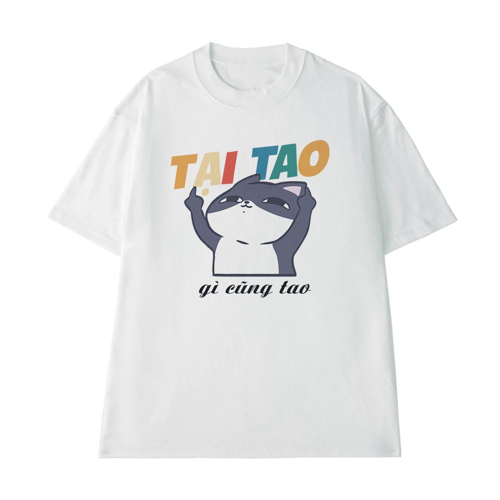 Áo Thun Hài Hước Tại Tao Gì Cũng Tao Câu Nói Text Vui Nhộn Meme Dành Cho Nam Nữ Form Cotton 250gsm