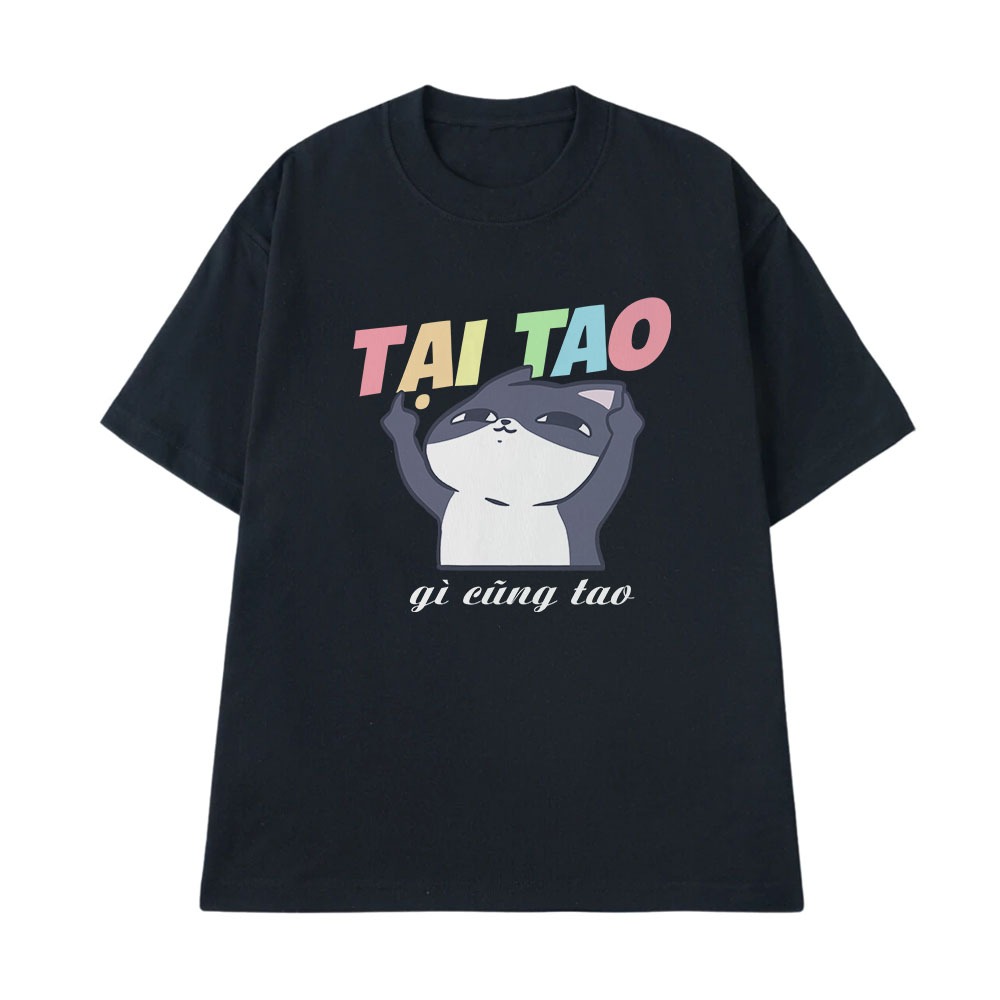 Áo Thun Hài Hước Tại Tao Gì Cũng Tao Câu Nói Text Vui Nhộn Meme Dành Cho Nam Nữ Form Cotton 250gsm
