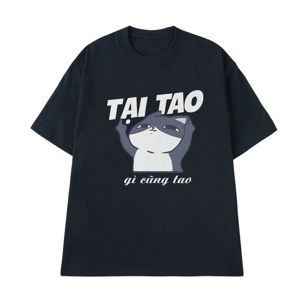Áo Thun Hài Hước Tại Tao Gì Cũng Tao Câu Nói Text Vui Nhộn Meme Dành Cho Nam Nữ Form Cotton 250gsm