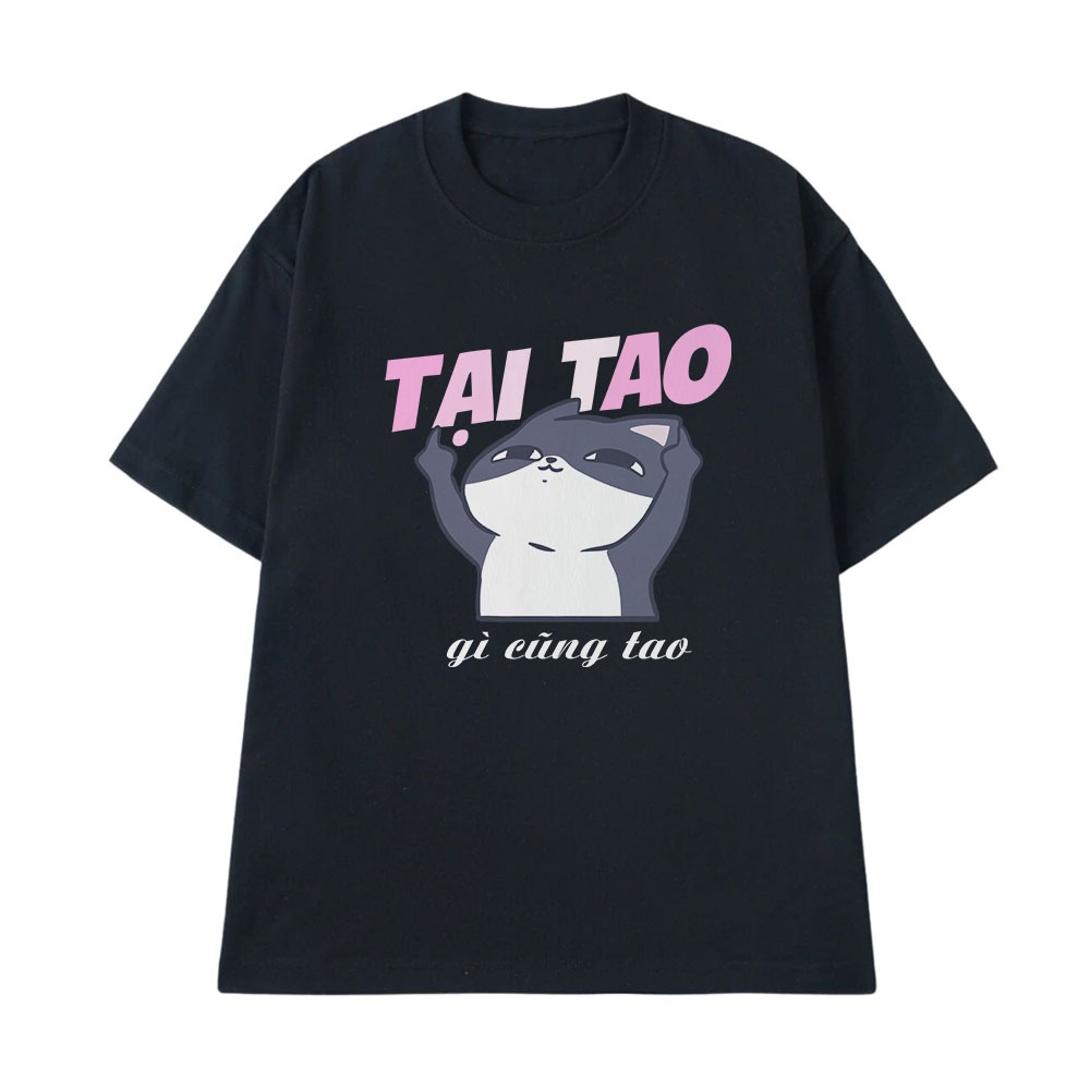 Áo Thun Hài Hước Tại Tao Gì Cũng Tao Câu Nói Text Vui Nhộn Meme Dành Cho Nam Nữ Form Cotton 250gsm