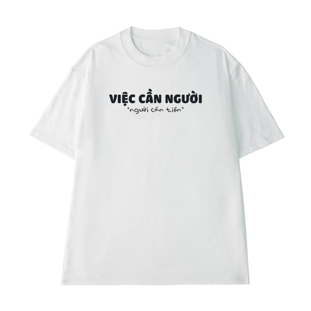 Áo Thun In Chữ Hài Hước Việc Cần Người, Chứ Người Cần Tiền Câu Nói Text Độc Lạ Văn Phòng Công Sở Form Rộng Cotton 250gsm