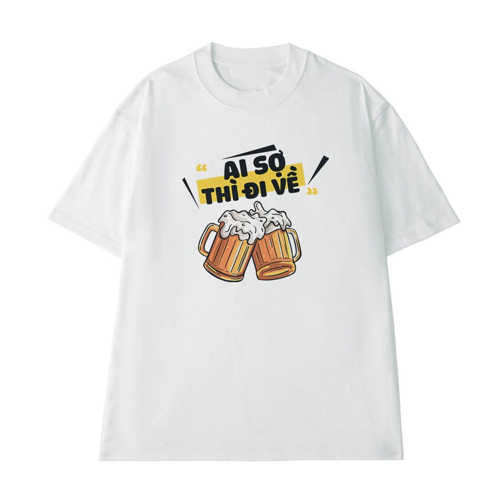 Áo Thun Hài Hước Ai Nhậu Thì Đi Về Câu Nói Text Độc Lạ Ăn Nhậu Form Rộng Cotton 250gsm