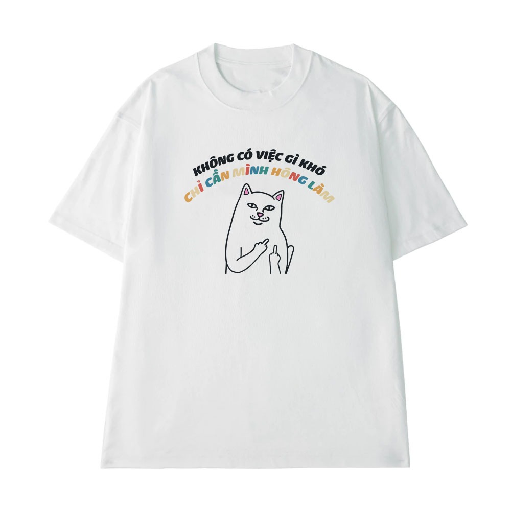 Áo Thun Hài Hước Không Có Việc Gì Khó Chỉ Cần Mình Không Làm Câu Nói Text Vui Vẽ Form Rộng Cotton 250gsm