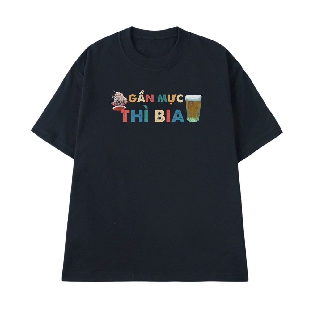 Áo Thun Ăn Nhậu Gần Mực Thì Bia Câu Nói Text Hài Hước Meme Form Rộng Dành Cho Nam Nữ Cotton 250gsm