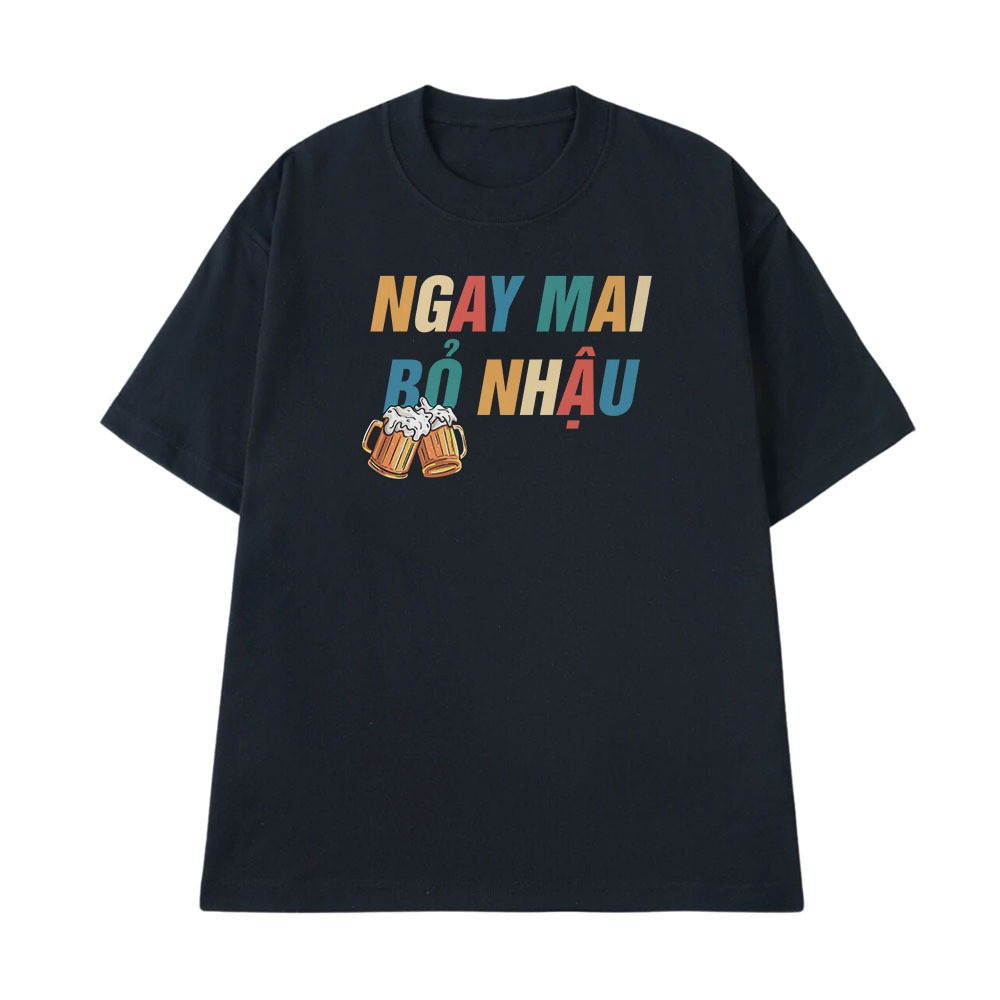 Áo Thun Ăn Nhậu Ngày Mai Bỏ Nhậu Câu Nói Text Hài Hước Meme Form Rộng Nam Nữ Cotton 250gsm