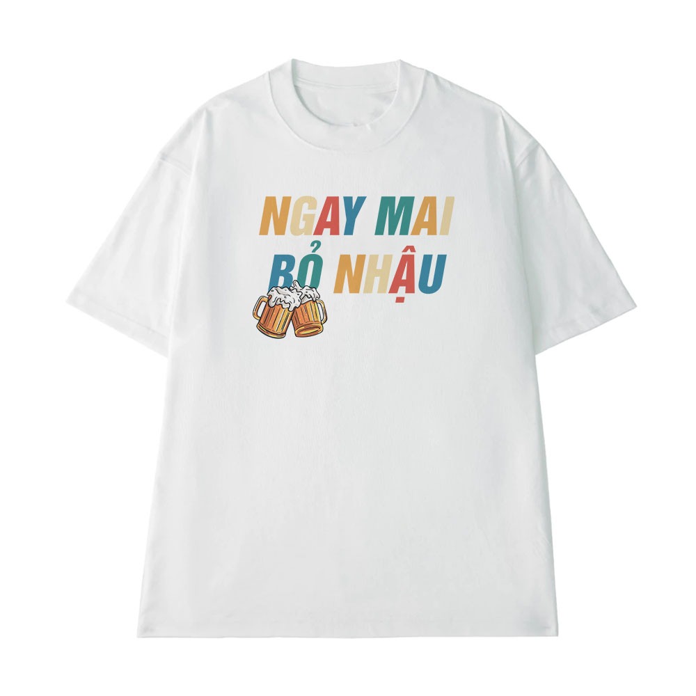 Áo Thun Ăn Nhậu Ngày Mai Bỏ Nhậu Câu Nói Text Hài Hước Meme Form Rộng Nam Nữ Cotton 250gsm