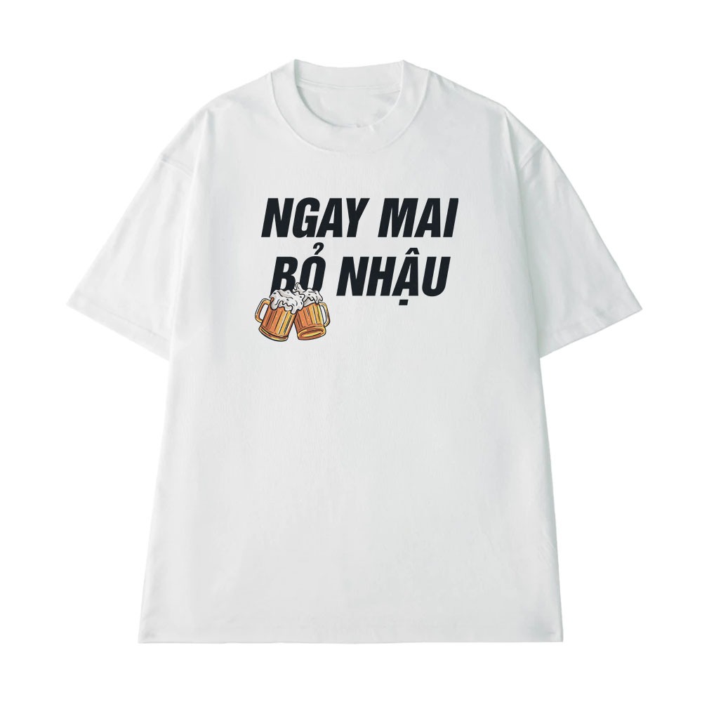 Áo Thun Ăn Nhậu Ngày Mai Bỏ Nhậu Câu Nói Text Hài Hước Meme Form Rộng Nam Nữ Cotton 250gsm