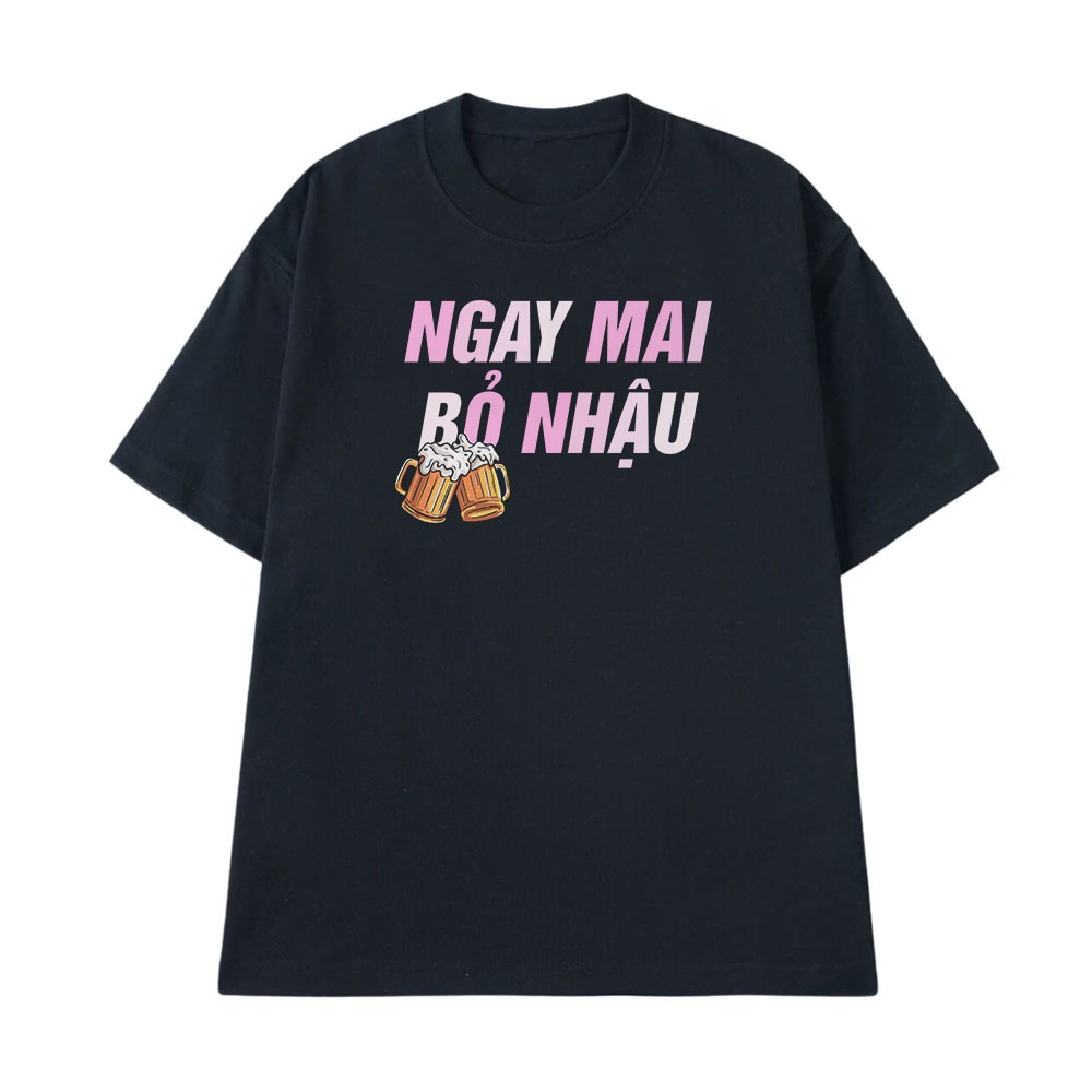 Áo Thun Ăn Nhậu Ngày Mai Bỏ Nhậu Câu Nói Text Hài Hước Meme Form Rộng Nam Nữ Cotton 250gsm