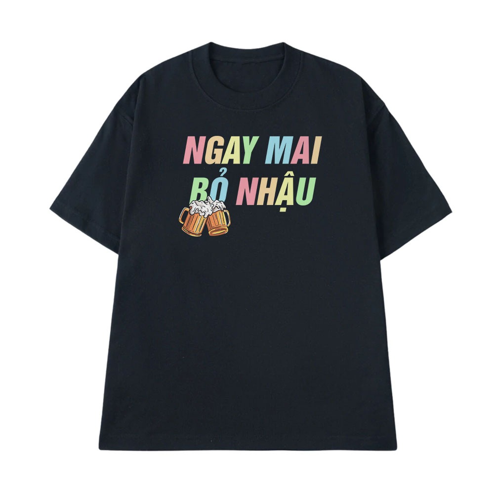 Áo Thun Ăn Nhậu Ngày Mai Bỏ Nhậu Câu Nói Text Hài Hước Meme Form Rộng Nam Nữ Cotton 250gsm