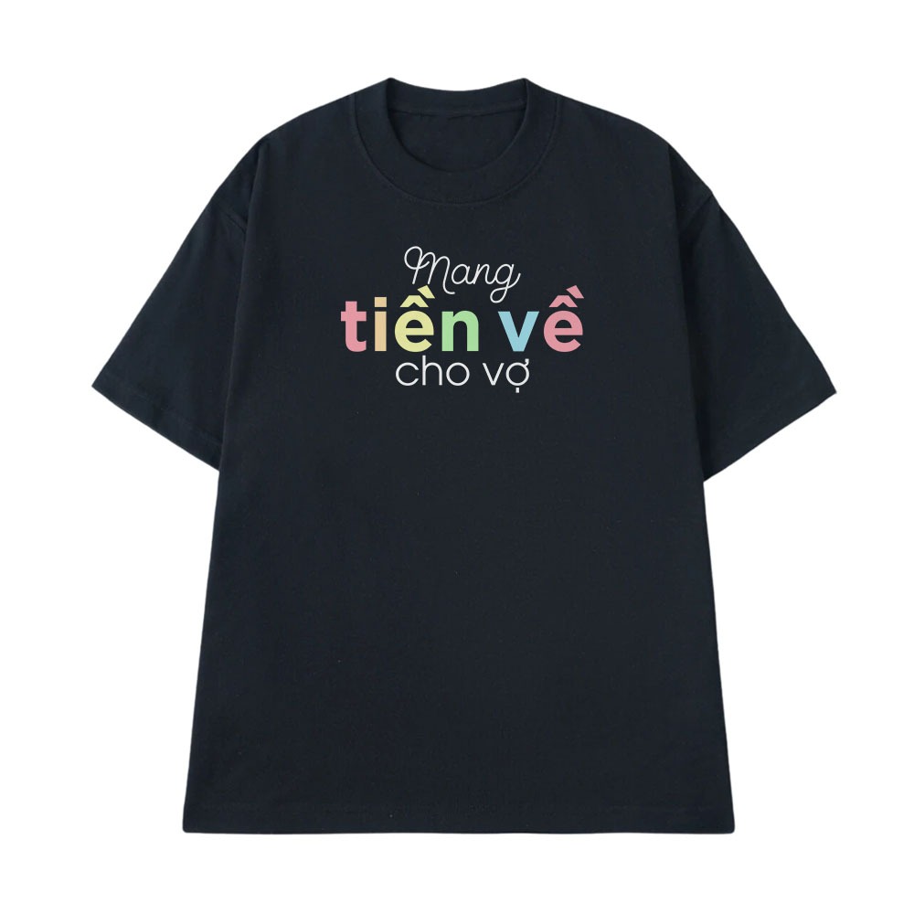 Áo Thun In Chữ Hài Hước Mang Tiền Về Cho Vợ Câu Nói Text Hài Vợ Chồng Meme Form Rộng Cotton 250gsm