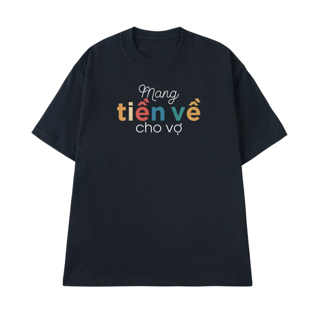 Áo Thun In Chữ Hài Hước Mang Tiền Về Cho Vợ Câu Nói Text Hài Vợ Chồng Meme Form Rộng Cotton 250gsm