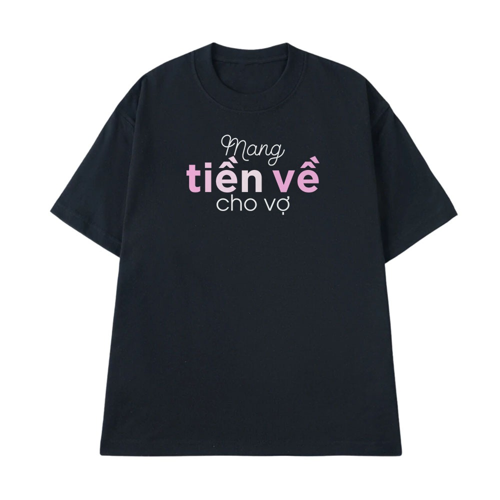 Áo Thun In Chữ Hài Hước Mang Tiền Về Cho Vợ Câu Nói Text Hài Vợ Chồng Meme Form Rộng Cotton 250gsm