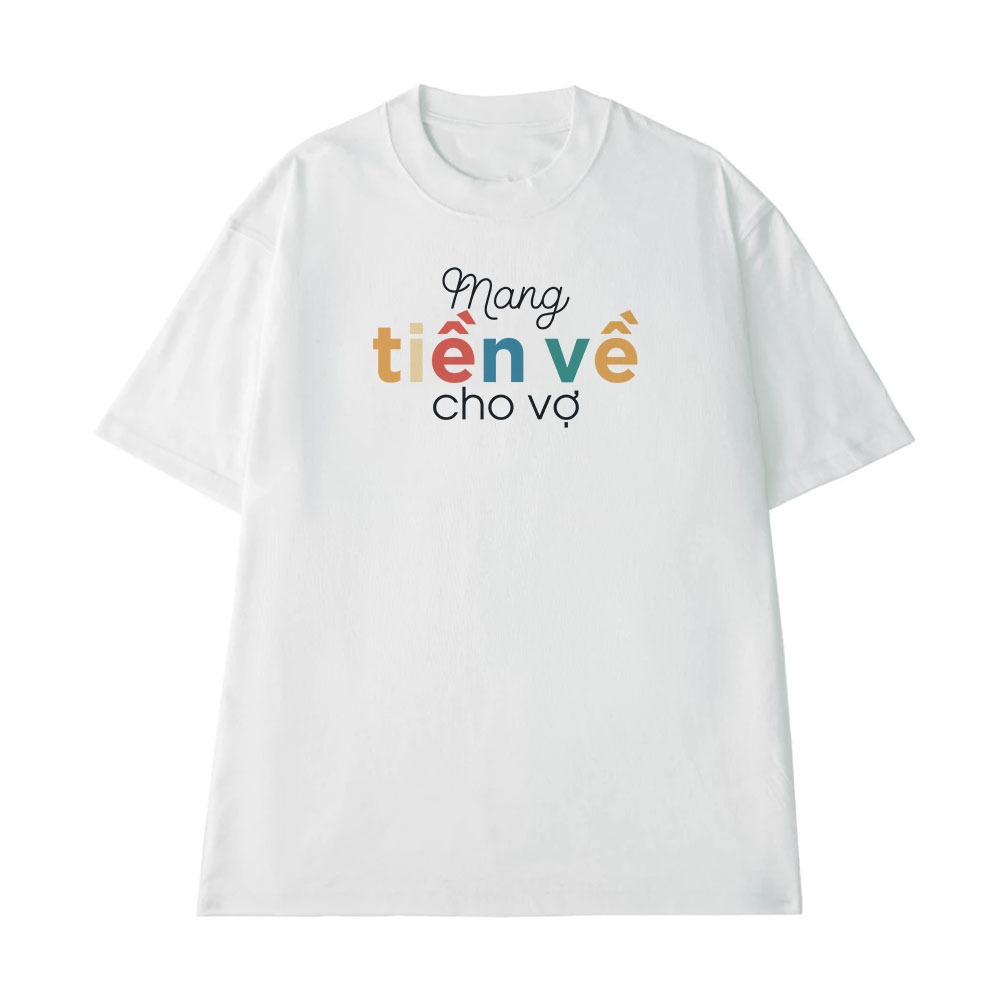 Áo Thun In Chữ Hài Hước Mang Tiền Về Cho Vợ Câu Nói Text Hài Vợ Chồng Meme Form Rộng Cotton 250gsm