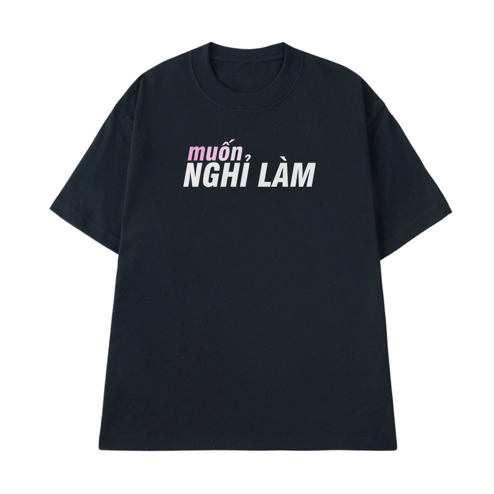 Áo Thun In Chữ Hài Hước Muốn Nghỉ Làm Câu Nói Text Hài Văn Phòng Công Sở Độc Lạ Meme Form Rộng Cotton 250gsm