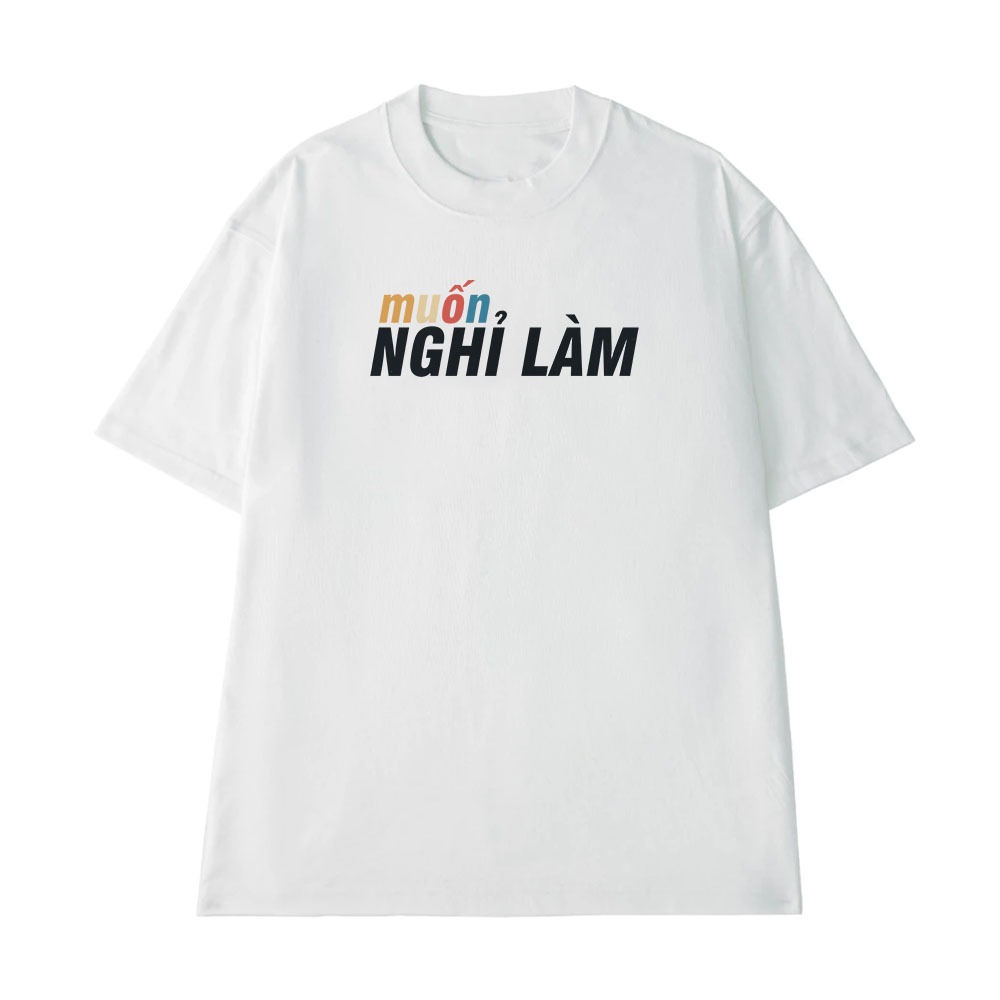 Áo Thun In Chữ Hài Hước Muốn Nghỉ Làm Câu Nói Text Hài Văn Phòng Công Sở Độc Lạ Meme Form Rộng Cotton 250gsm