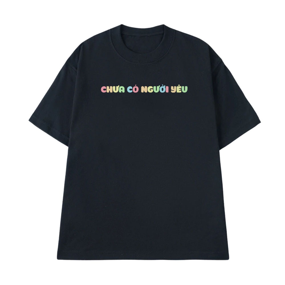 Áo Thun In Chữ Hài Hước Chưa Có Người Yêu Câu Nói Text Hài Độc Lạ Meme Form Rộng Danh Cho Nam Nữ Cotton 250gsm