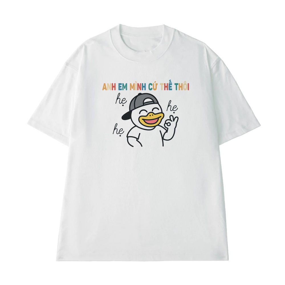 Áo Thun In Chữ Hài Hước  Anh Em Mình Cứ Thế Thôi Hẹ Hẹ Hẹ Câu Nói Text Hài Form Rộng 100% Cotton 230gsm