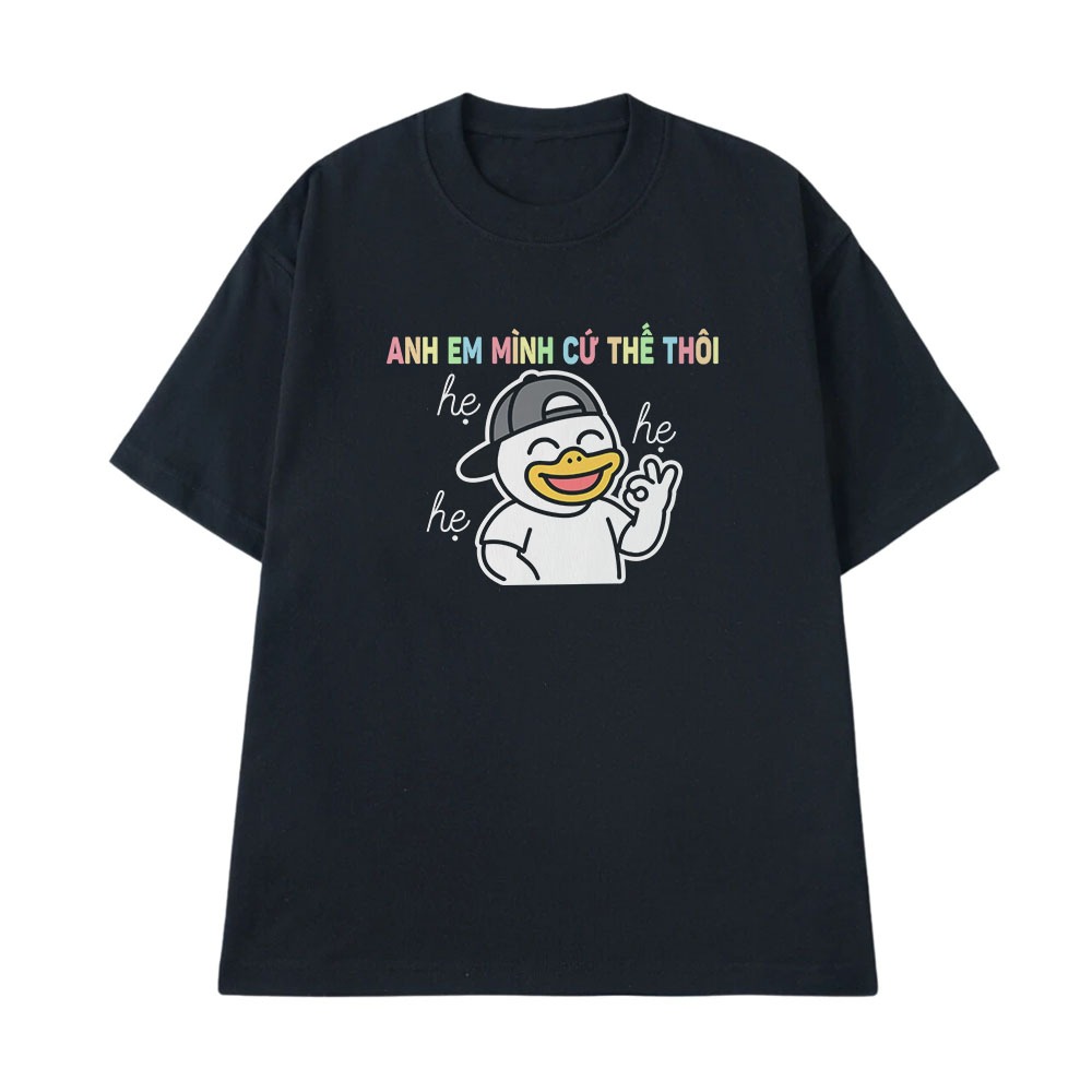 Áo Thun In Chữ Hài Hước  Anh Em Mình Cứ Thế Thôi Hẹ Hẹ Hẹ Câu Nói Text Hài Form Rộng 100% Cotton 230gsm