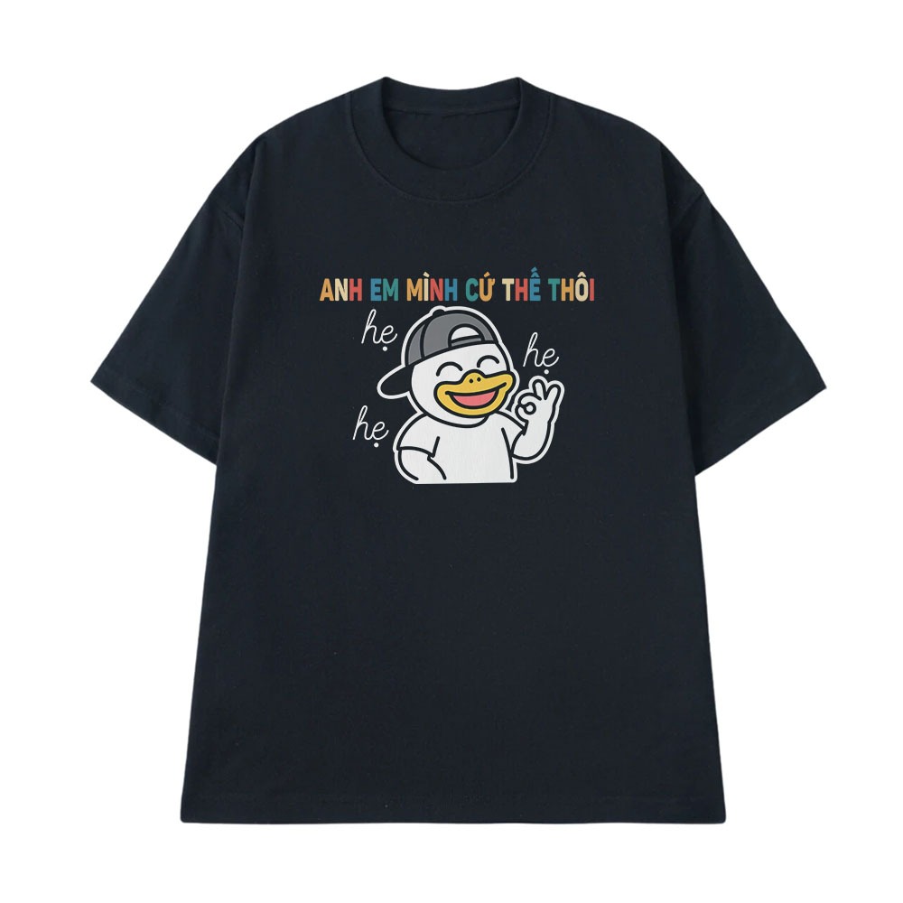 Áo Thun In Chữ Hài Hước  Anh Em Mình Cứ Thế Thôi Hẹ Hẹ Hẹ Câu Nói Text Hài Form Rộng 100% Cotton 230gsm