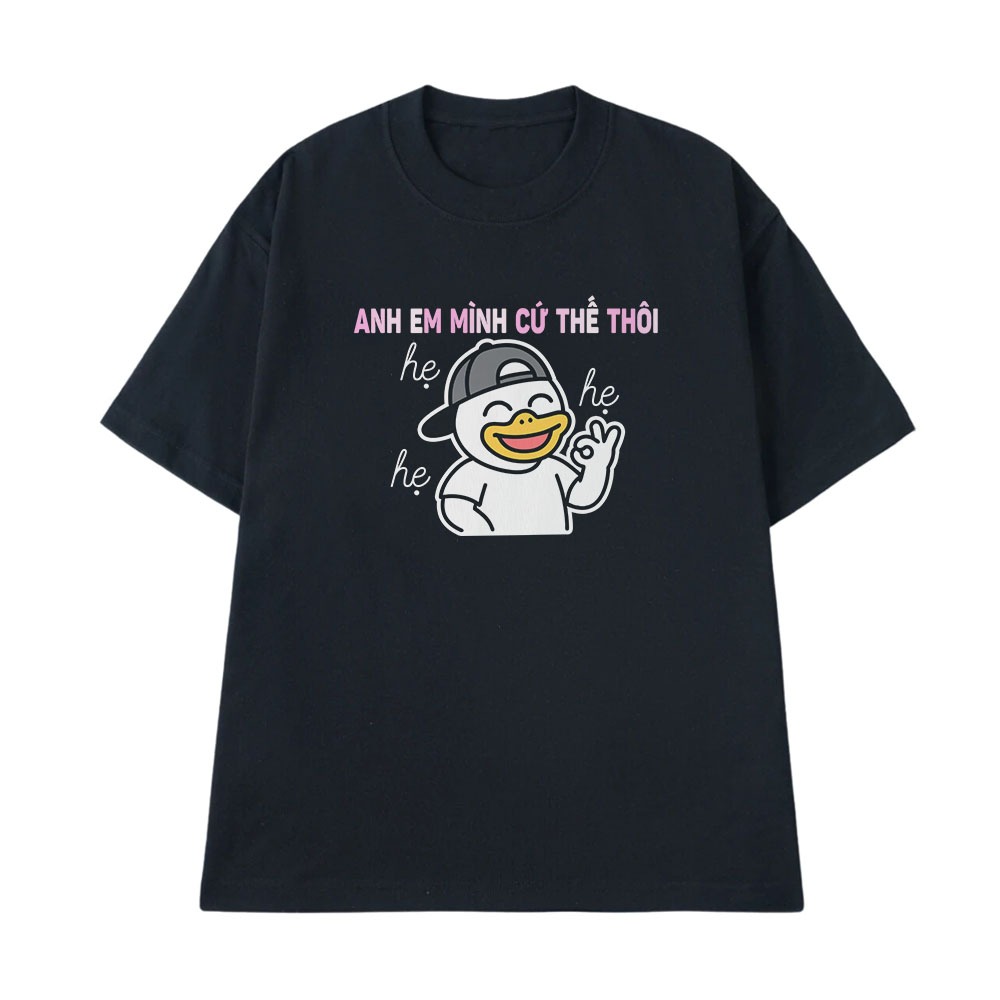 Áo Thun In Chữ Hài Hước  Anh Em Mình Cứ Thế Thôi Hẹ Hẹ Hẹ Câu Nói Text Hài Form Rộng 100% Cotton 230gsm